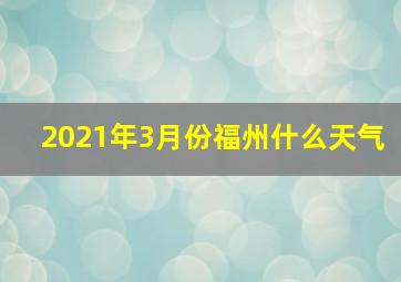 2021年3月份福州什么天气