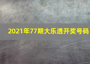 2021年77期大乐透开奖号码