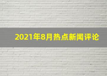 2021年8月热点新闻评论