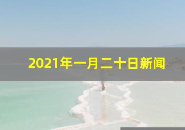 2021年一月二十日新闻