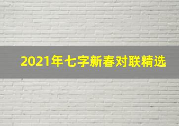 2021年七字新春对联精选