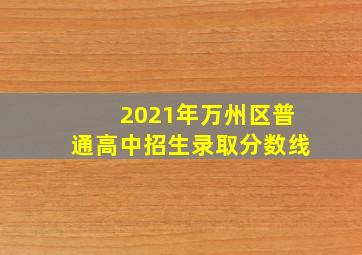 2021年万州区普通高中招生录取分数线