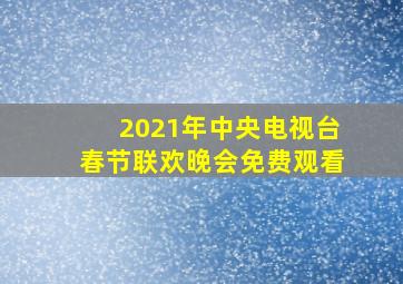 2021年中央电视台春节联欢晚会免费观看