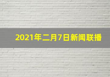 2021年二月7日新闻联播