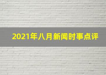 2021年八月新闻时事点评