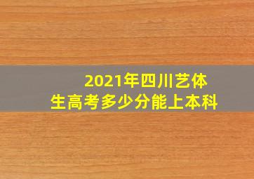 2021年四川艺体生高考多少分能上本科