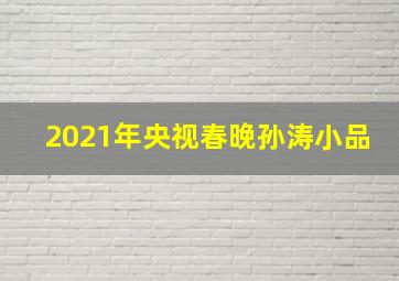 2021年央视春晚孙涛小品