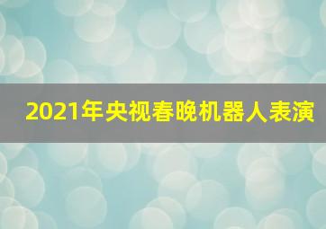 2021年央视春晚机器人表演