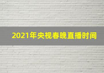 2021年央视春晚直播时间