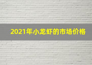 2021年小龙虾的市场价格