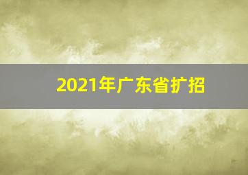 2021年广东省扩招