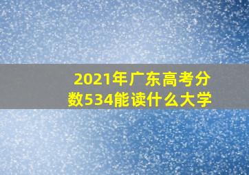 2021年广东高考分数534能读什么大学