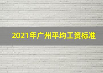 2021年广州平均工资标准