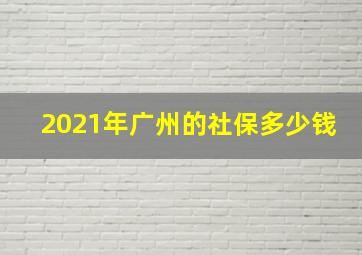 2021年广州的社保多少钱