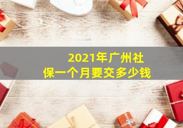 2021年广州社保一个月要交多少钱