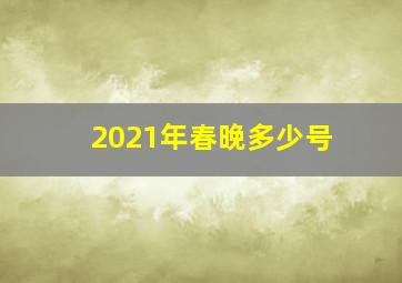 2021年春晚多少号