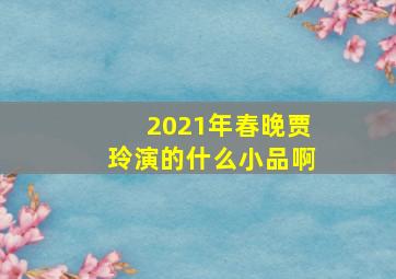 2021年春晚贾玲演的什么小品啊