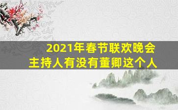 2021年春节联欢晚会主持人有没有董卿这个人