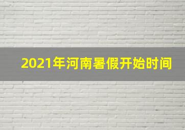 2021年河南暑假开始时间