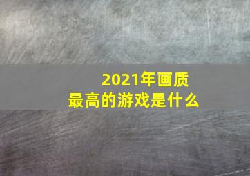 2021年画质最高的游戏是什么