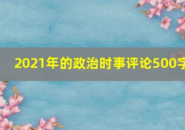 2021年的政治时事评论500字