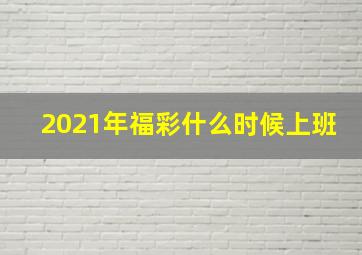 2021年福彩什么时候上班