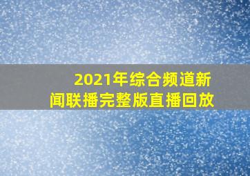 2021年综合频道新闻联播完整版直播回放