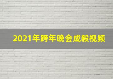 2021年跨年晚会成毅视频