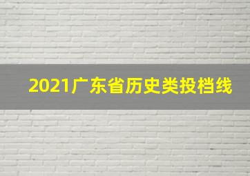 2021广东省历史类投档线