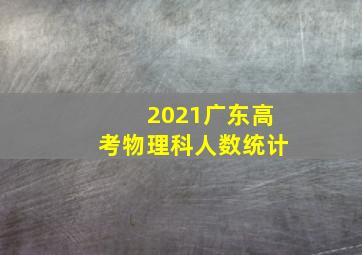 2021广东高考物理科人数统计