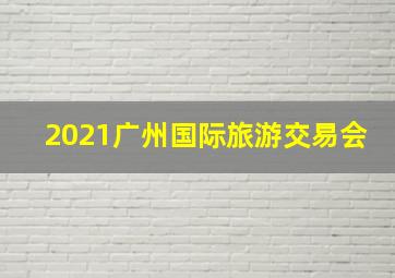 2021广州国际旅游交易会