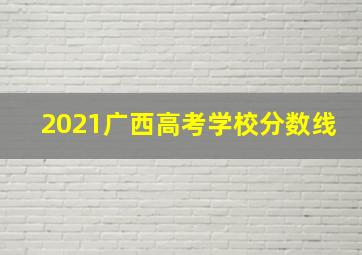 2021广西高考学校分数线