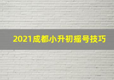 2021成都小升初摇号技巧