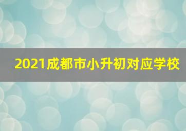 2021成都市小升初对应学校