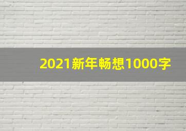 2021新年畅想1000字