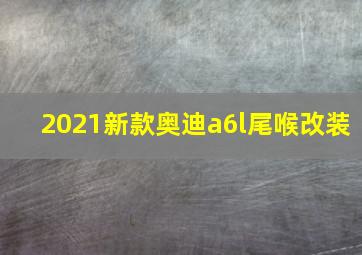 2021新款奥迪a6l尾喉改装