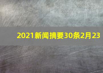 2021新闻摘要30条2月23