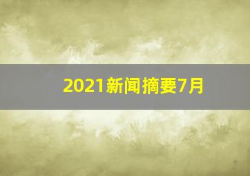 2021新闻摘要7月