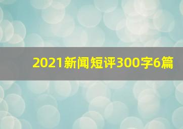 2021新闻短评300字6篇