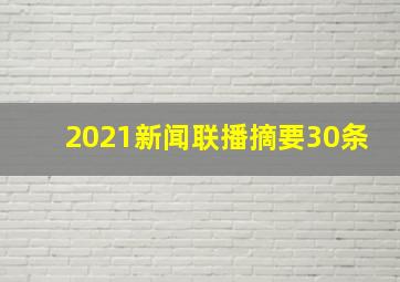 2021新闻联播摘要30条