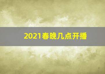 2021春晚几点开播