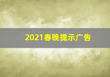 2021春晚提示广告