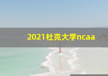 2021杜克大学ncaa