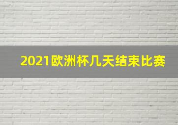 2021欧洲杯几天结束比赛