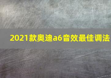 2021款奥迪a6音效最佳调法