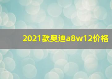 2021款奥迪a8w12价格