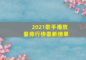 2021歌手播放量排行榜最新榜单