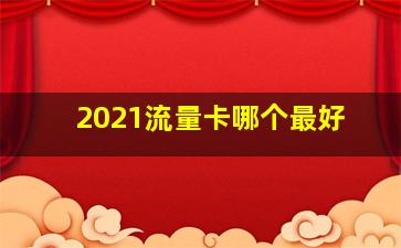 2021流量卡哪个最好