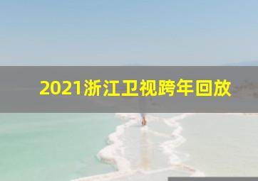 2021浙江卫视跨年回放