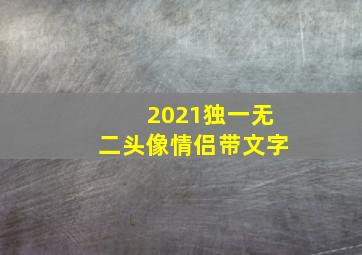 2021独一无二头像情侣带文字